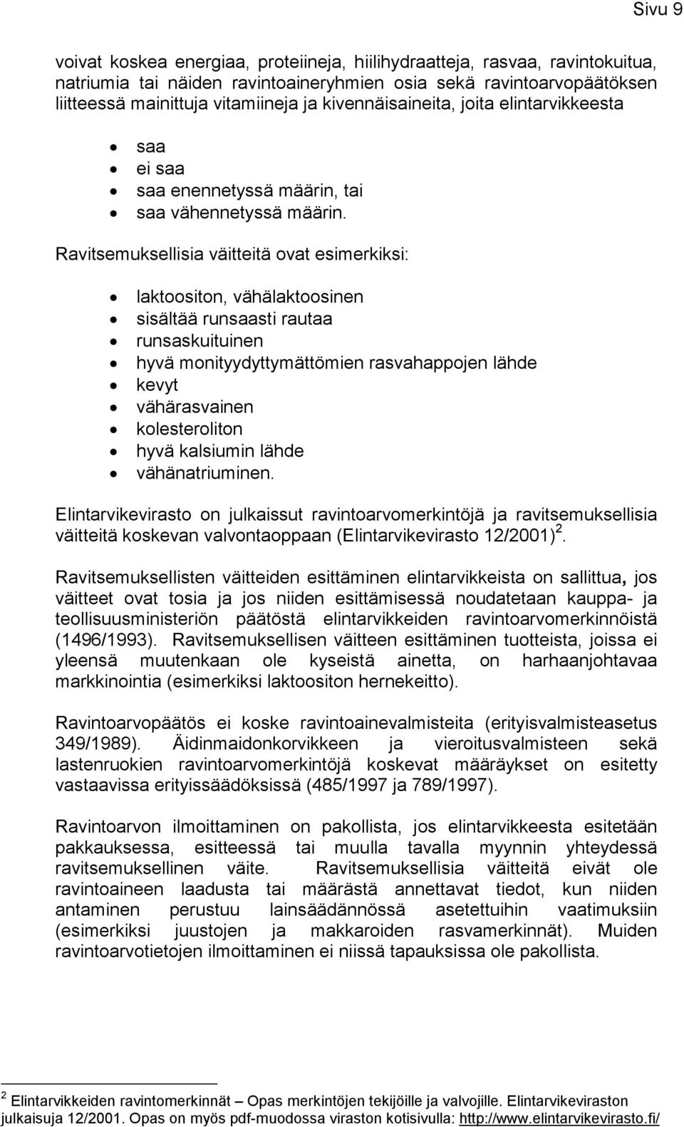 Ravitsemuksellisia väitteitä ovat esimerkiksi: laktoositon, vähälaktoosinen sisältää runsaasti rautaa runsaskuituinen hyvä monityydyttymättömien rasvahappojen lähde kevyt vähärasvainen kolesteroliton