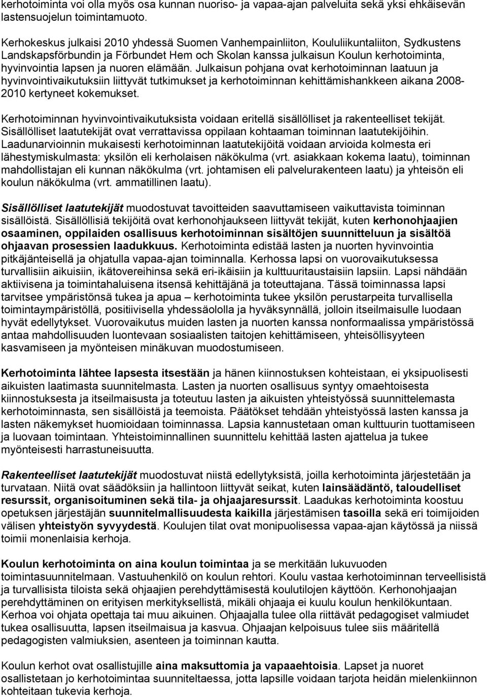 nuoren elämään. Julkaisun pohjana ovat kerhotoiminnan laatuun ja hyvinvointivaikutuksiin liittyvät tutkimukset ja kerhotoiminnan kehittämishankkeen aikana 2008-2010 kertyneet kokemukset.