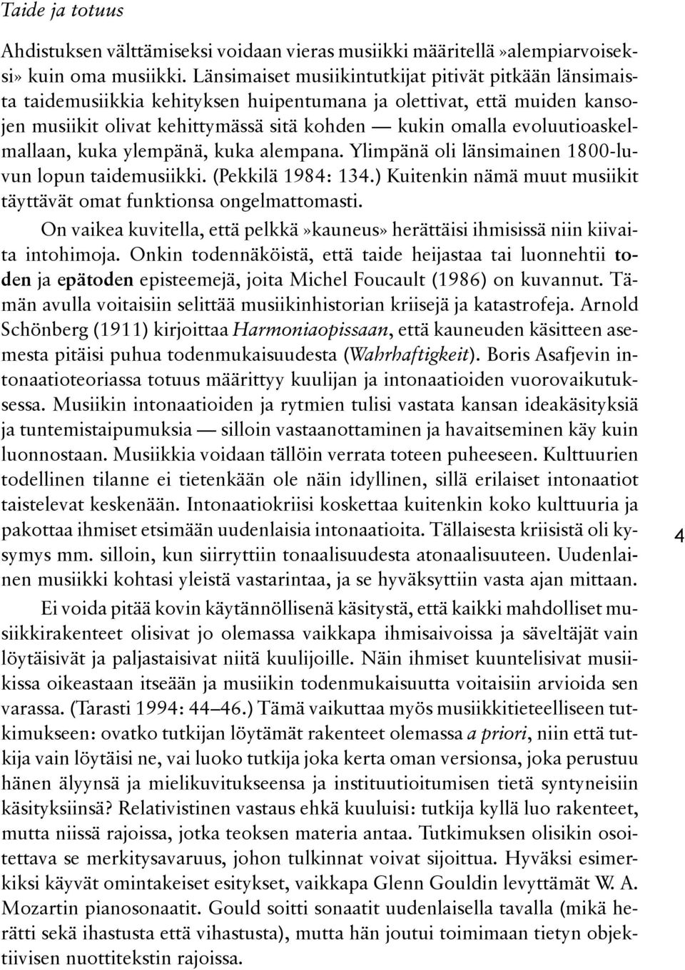 evoluutioaskelmd mallaan, kuka ylempänä, kuka alempana. Ylimpänä oli länsimainen 1800-luvd vun lopun taidemusiikki. (Pekkilä 1984: 134.