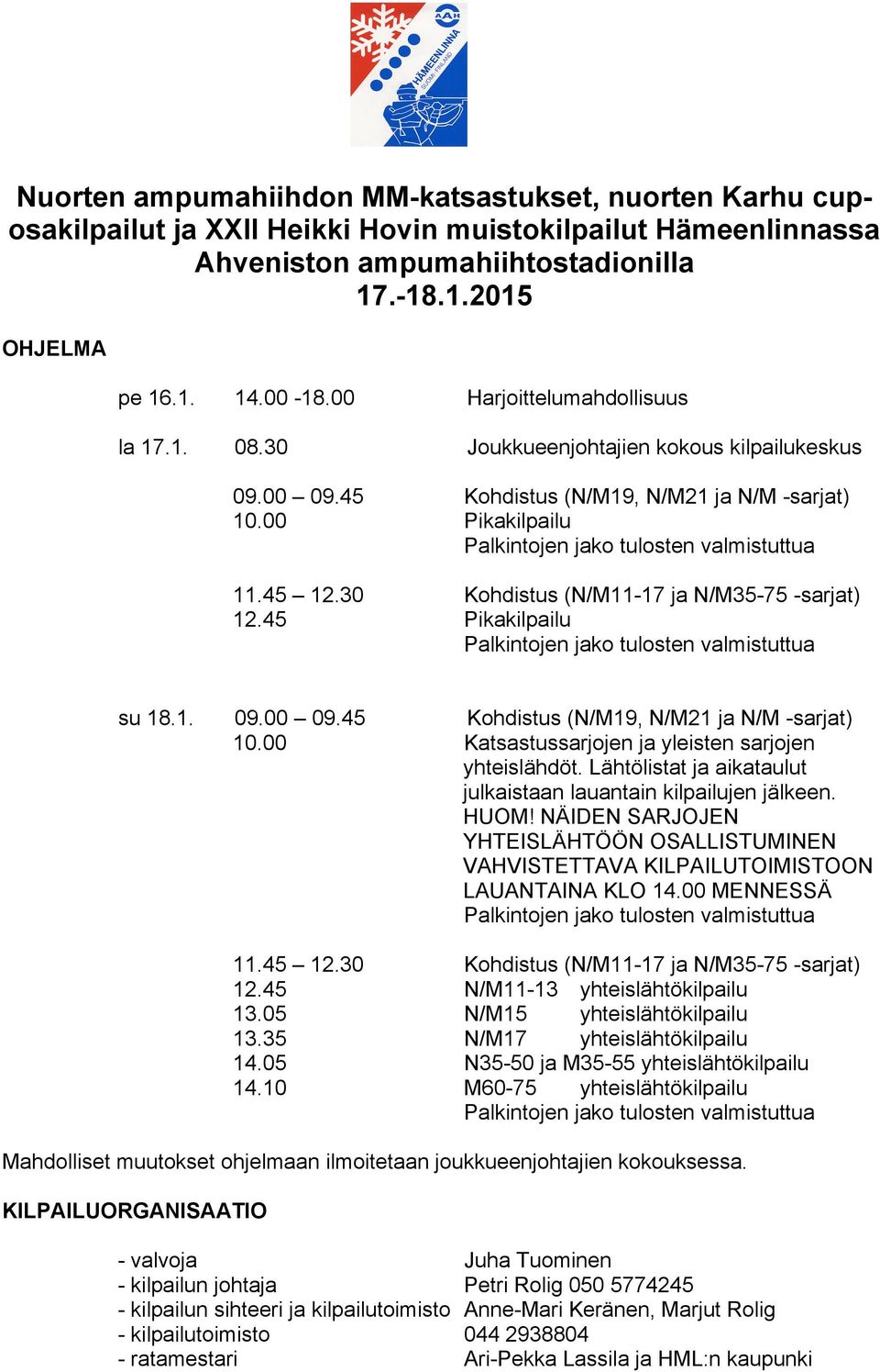 30 Kohdistus (N/M11-17 ja N/M35-75 -sarjat) 12.45 Pikakilpailu su 18.1. 09.00 09.45 Kohdistus (N/M19, N/M21 ja N/M -sarjat) 10.00 Katsastussarjojen ja yleisten sarjojen yhteislähdöt.