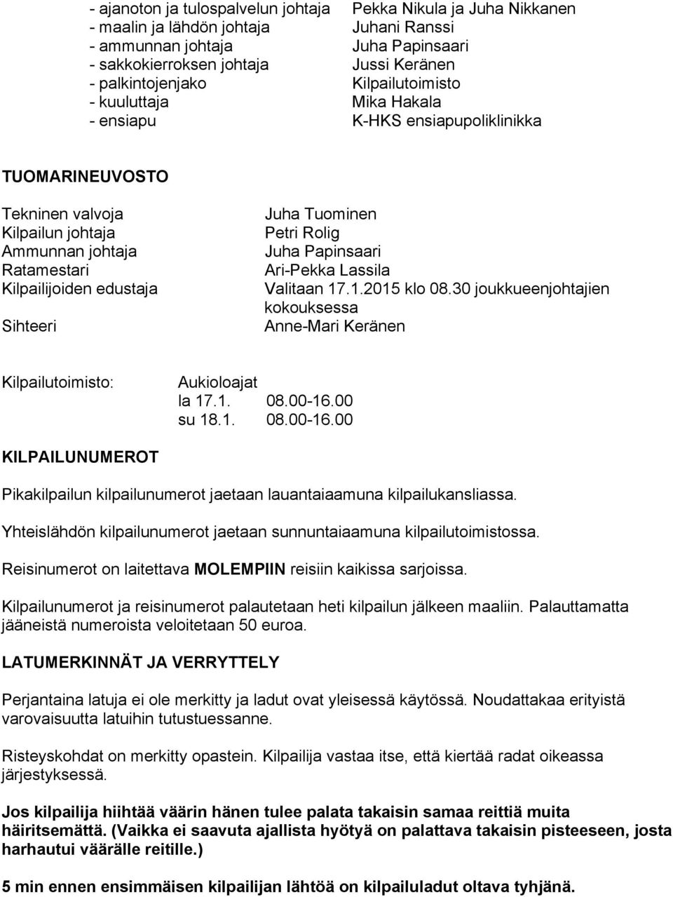Tuominen Petri Rolig Juha Papinsaari Ari-Pekka Lassila Valitaan 17.1.2015 klo 08.30 joukkueenjohtajien kokouksessa Anne-Mari Keränen Kilpailutoimisto: Aukioloajat la 17.1. 08.00-16.