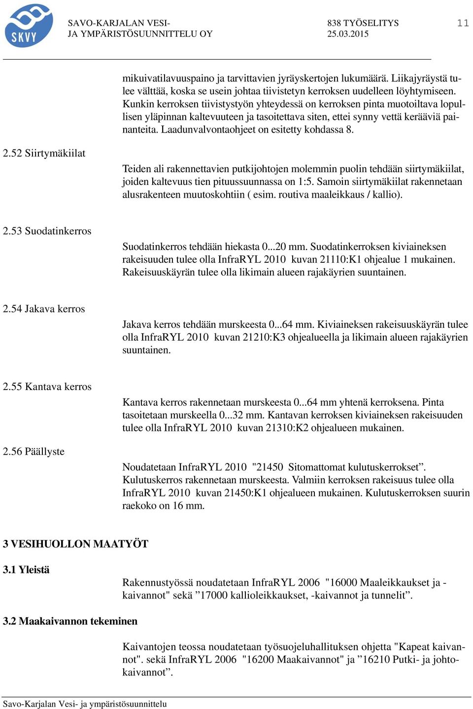 Laadunvalvontaohjeet on esitetty kohdassa 8. 2.52 Siirtymäkiilat Teiden ali rakennettavien putkijohtojen molemmin puolin tehdään siirtymäkiilat, joiden kaltevuus tien pituussuunnassa on 1:5.