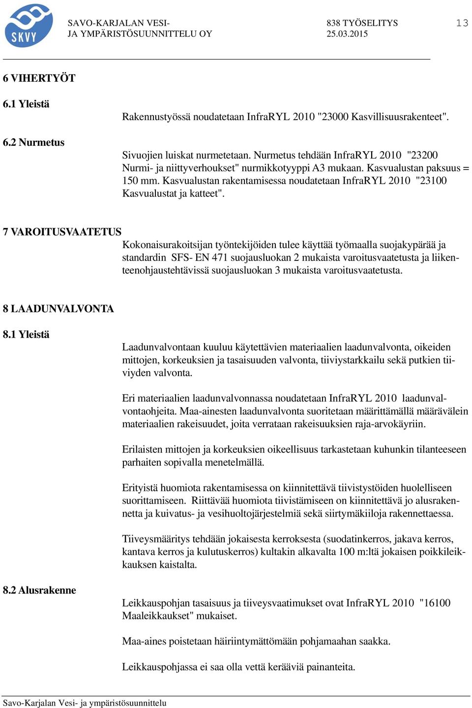 Kasvualustan rakentamisessa noudatetaan InfraRYL 2010 "23100 Kasvualustat ja katteet".