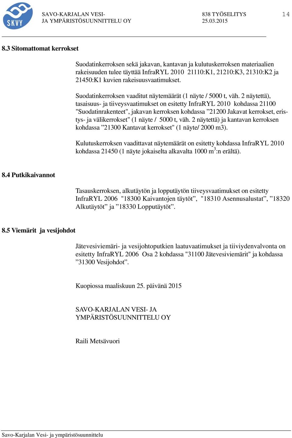 2 näytettä), tasaisuus- ja tiiveysvaatimukset on esitetty InfraRYL 2010 kohdassa 21100 "Suodatinrakenteet", jakavan kerroksen kohdassa 21200 Jakavat kerrokset, eristys- ja välikerrokset" (1 näyte /