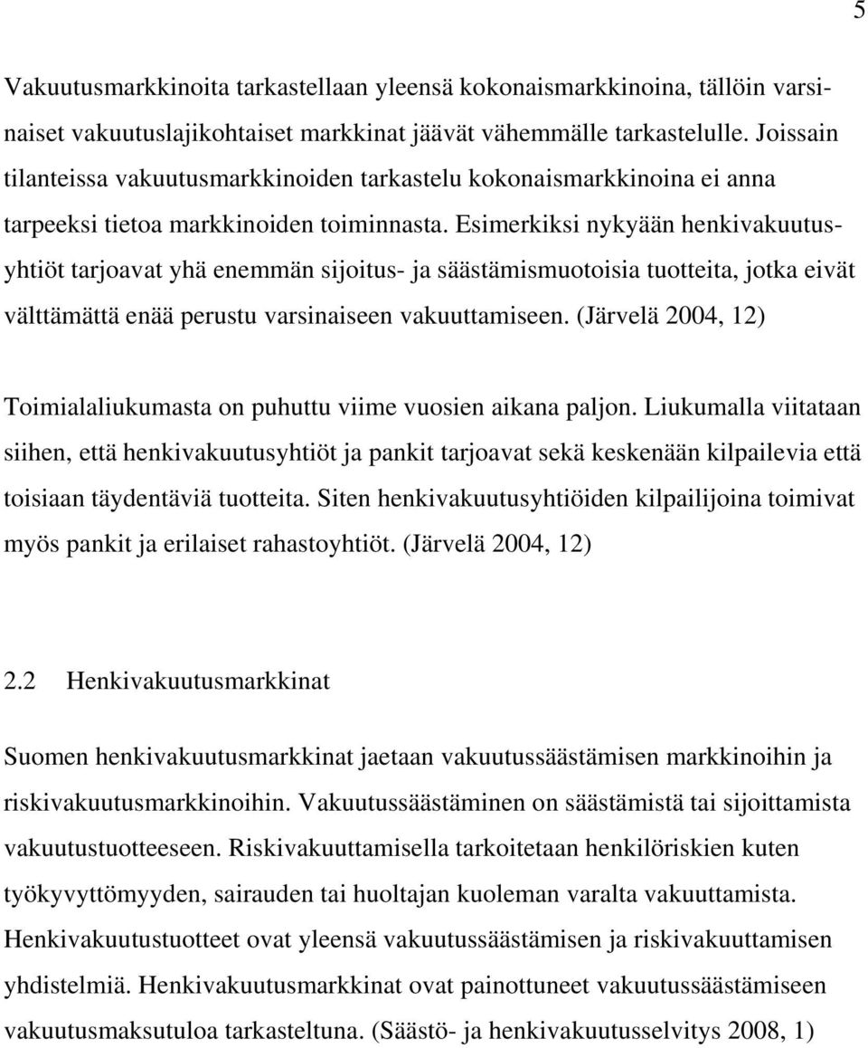 Esimerkiksi nykyään henkivakuutusyhtiöt tarjoavat yhä enemmän sijoitus- ja säästämismuotoisia tuotteita, jotka eivät välttämättä enää perustu varsinaiseen vakuuttamiseen.