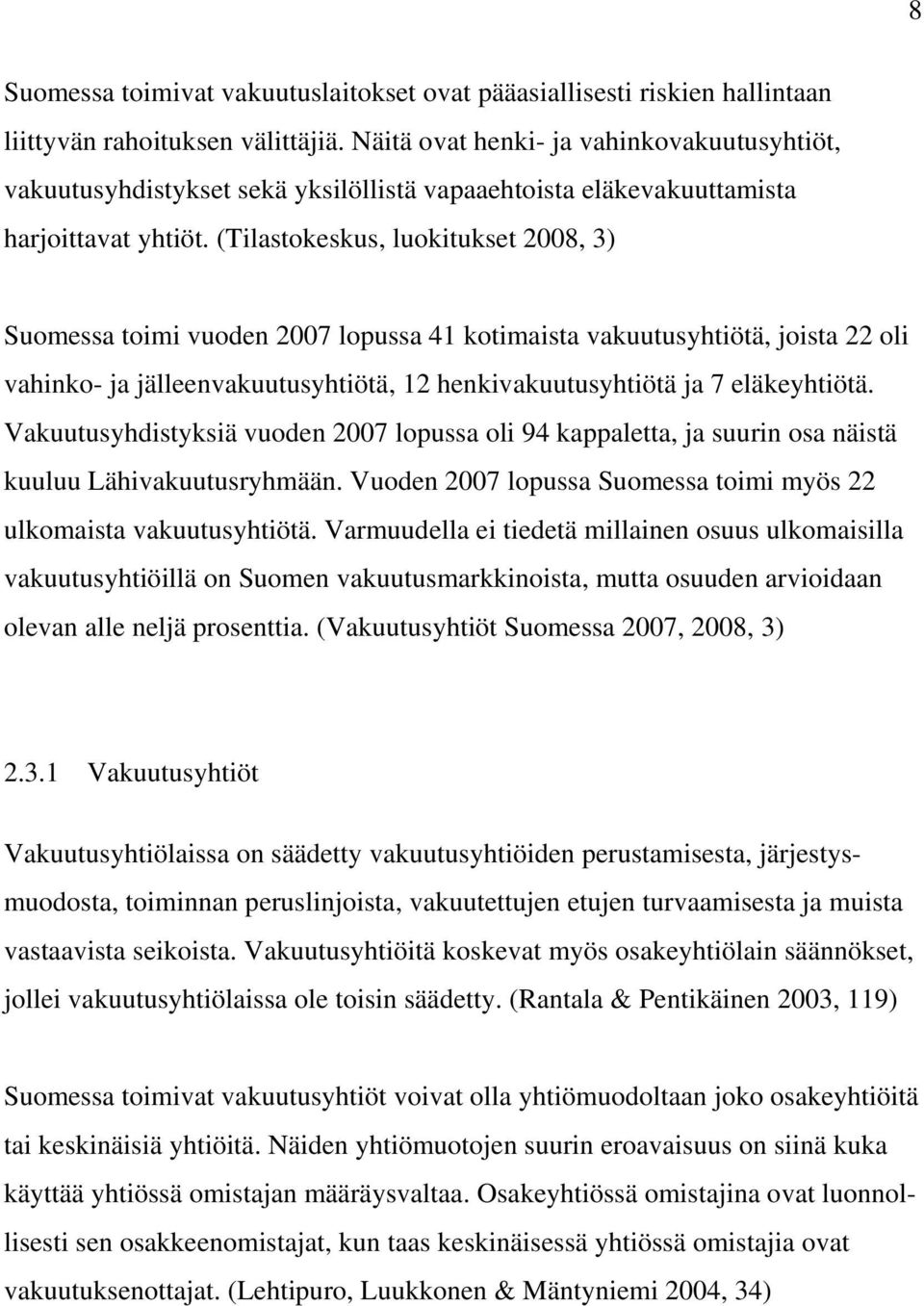 (Tilastokeskus, luokitukset 2008, 3) Suomessa toimi vuoden 2007 lopussa 41 kotimaista vakuutusyhtiötä, joista 22 oli vahinko- ja jälleenvakuutusyhtiötä, 12 henkivakuutusyhtiötä ja 7 eläkeyhtiötä.