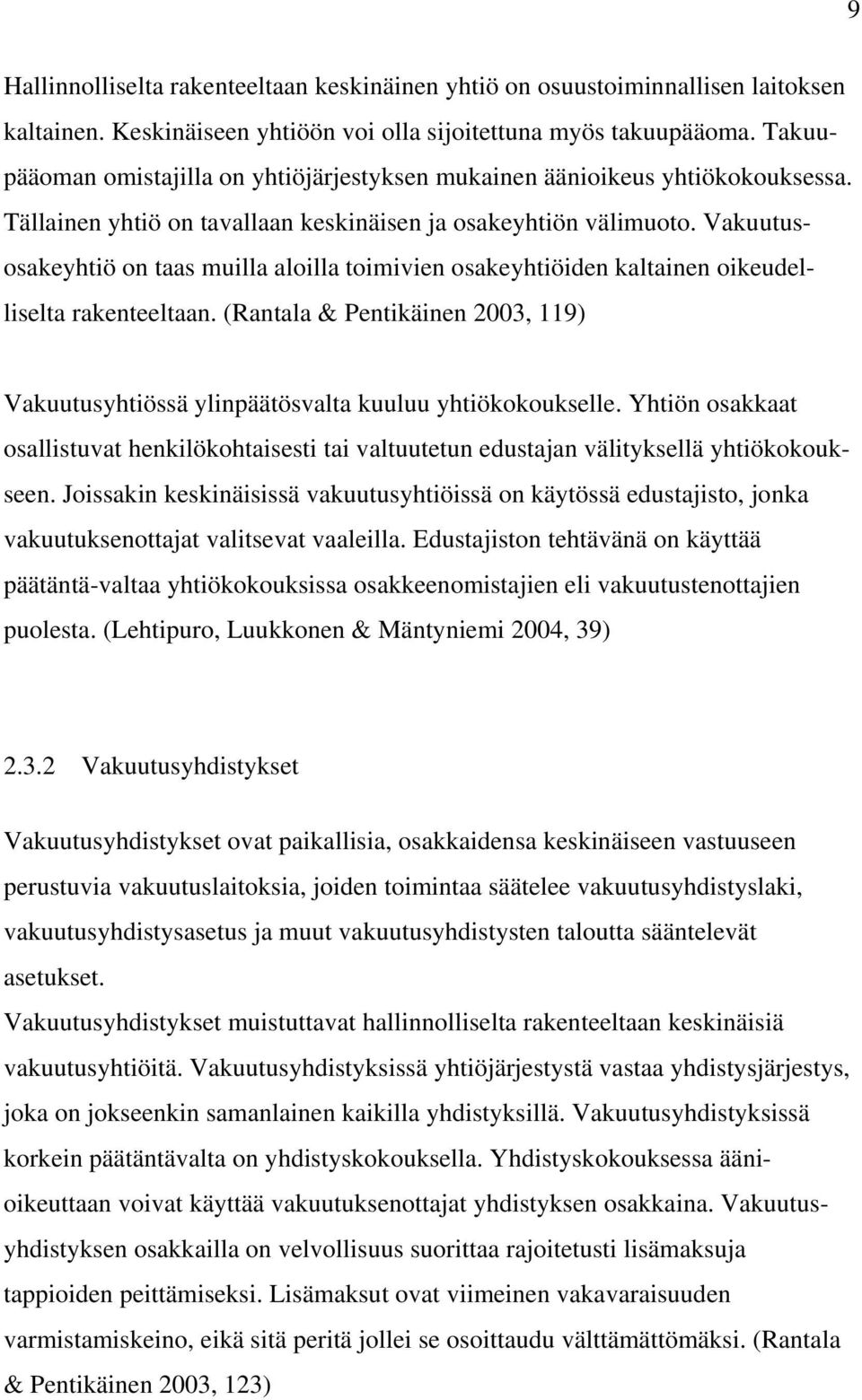 Vakuutusosakeyhtiö on taas muilla aloilla toimivien osakeyhtiöiden kaltainen oikeudelliselta rakenteeltaan. (Rantala & Pentikäinen 2003, 119) Vakuutusyhtiössä ylinpäätösvalta kuuluu yhtiökokoukselle.