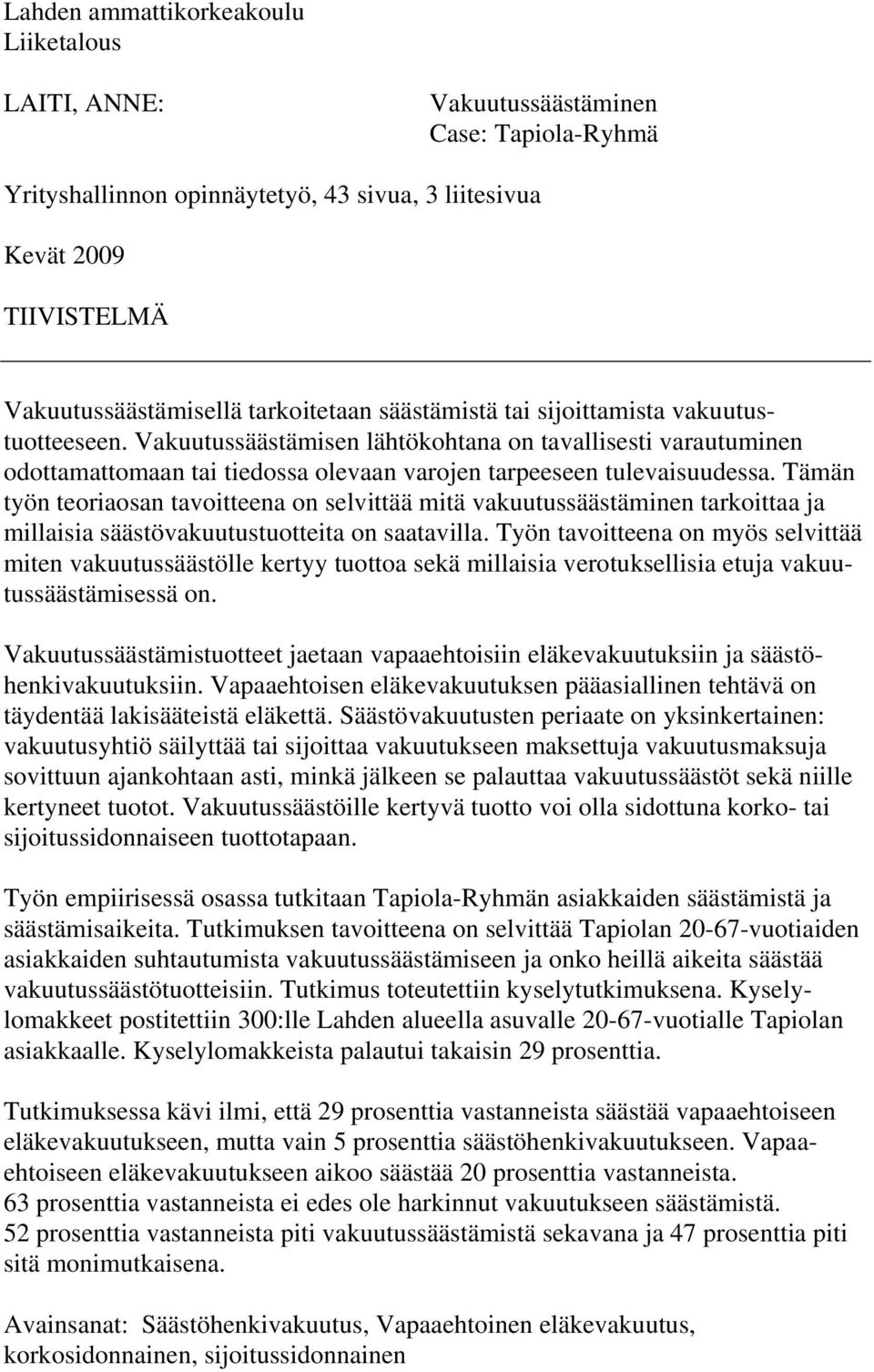 Tämän työn teoriaosan tavoitteena on selvittää mitä vakuutussäästäminen tarkoittaa ja millaisia säästövakuutustuotteita on saatavilla.