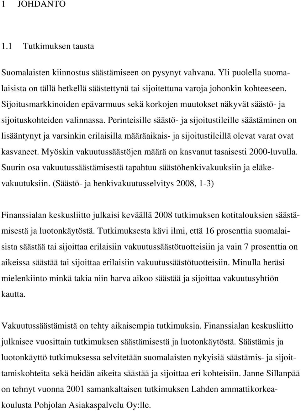 Perinteisille säästö- ja sijoitustileille säästäminen on lisääntynyt ja varsinkin erilaisilla määräaikais- ja sijoitustileillä olevat varat ovat kasvaneet.