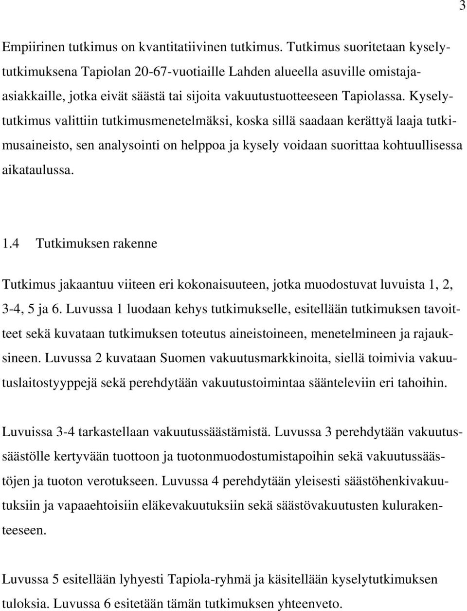 Kyselytutkimus valittiin tutkimusmenetelmäksi, koska sillä saadaan kerättyä laaja tutkimusaineisto, sen analysointi on helppoa ja kysely voidaan suorittaa kohtuullisessa aikataulussa. 1.