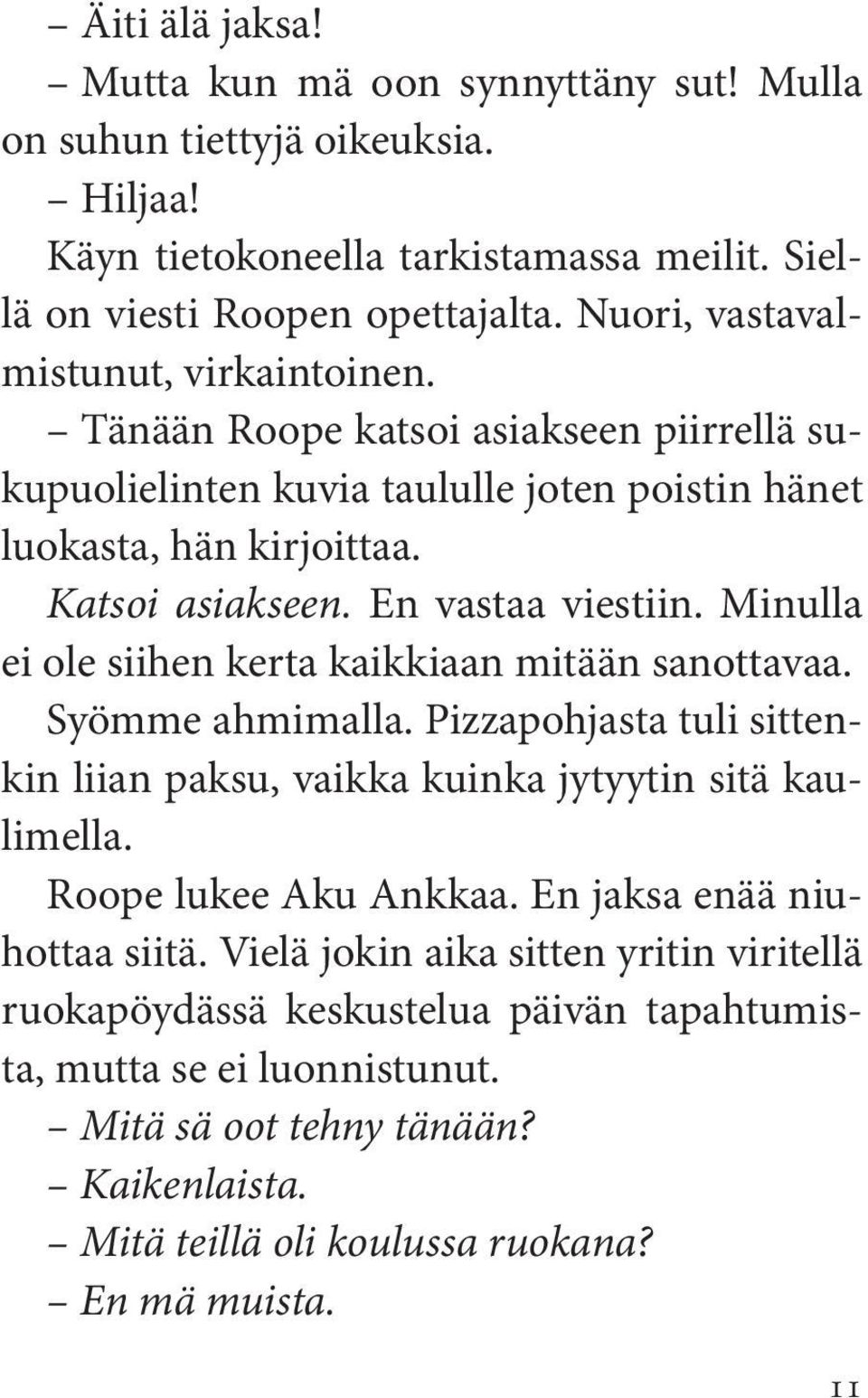 Minulla ei ole siihen kerta kaikkiaan mitään sanottavaa. Syömme ahmimalla. Pizzapohjasta tuli sittenkin liian paksu, vaikka kuinka jytyytin sitä kaulimella. Roope lukee Aku Ankkaa.