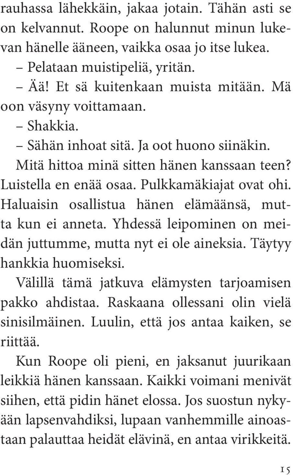 Pulkkamäkiajat ovat ohi. Haluaisin osallistua hänen elämäänsä, mutta kun ei anneta. Yhdessä leipominen on meidän juttumme, mutta nyt ei ole aineksia. Täytyy hankkia huomiseksi.