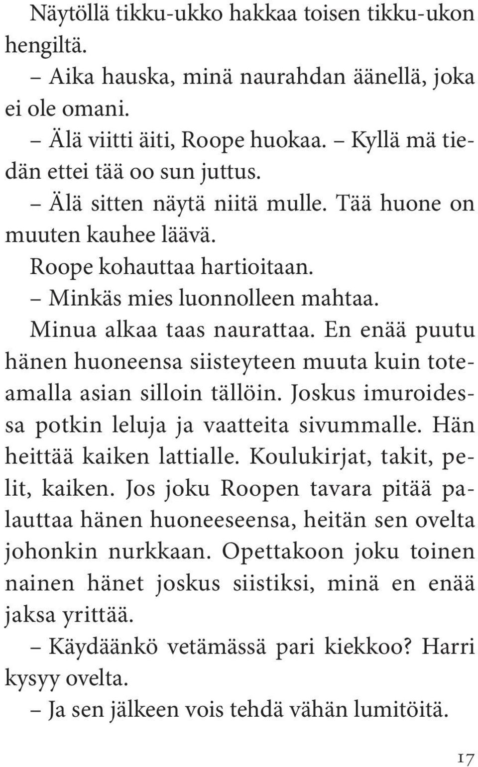 En enää puutu hänen huoneensa siisteyteen muuta kuin toteamalla asian silloin tällöin. Joskus imuroidessa potkin leluja ja vaatteita sivummalle. Hän heittää kaiken lattialle.