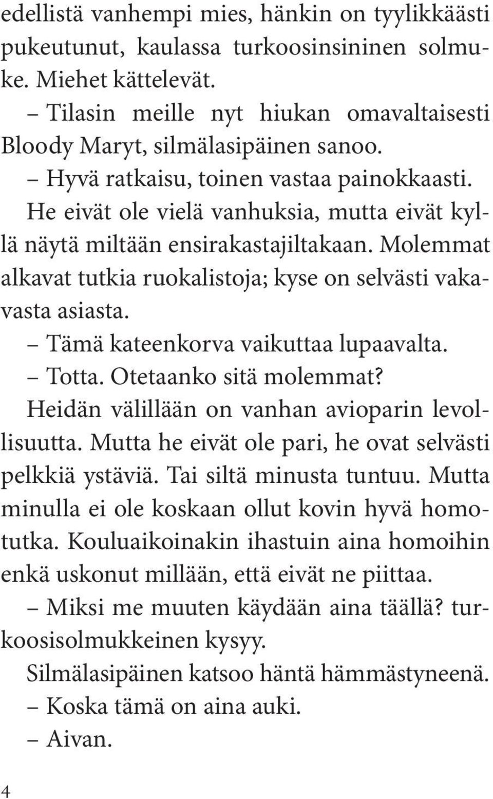 Tämä kateenkorva vaikuttaa lupaavalta. Totta. Otetaanko sitä molemmat? Heidän välillään on vanhan avioparin levollisuutta. Mutta he eivät ole pari, he ovat selvästi pelkkiä ystäviä.