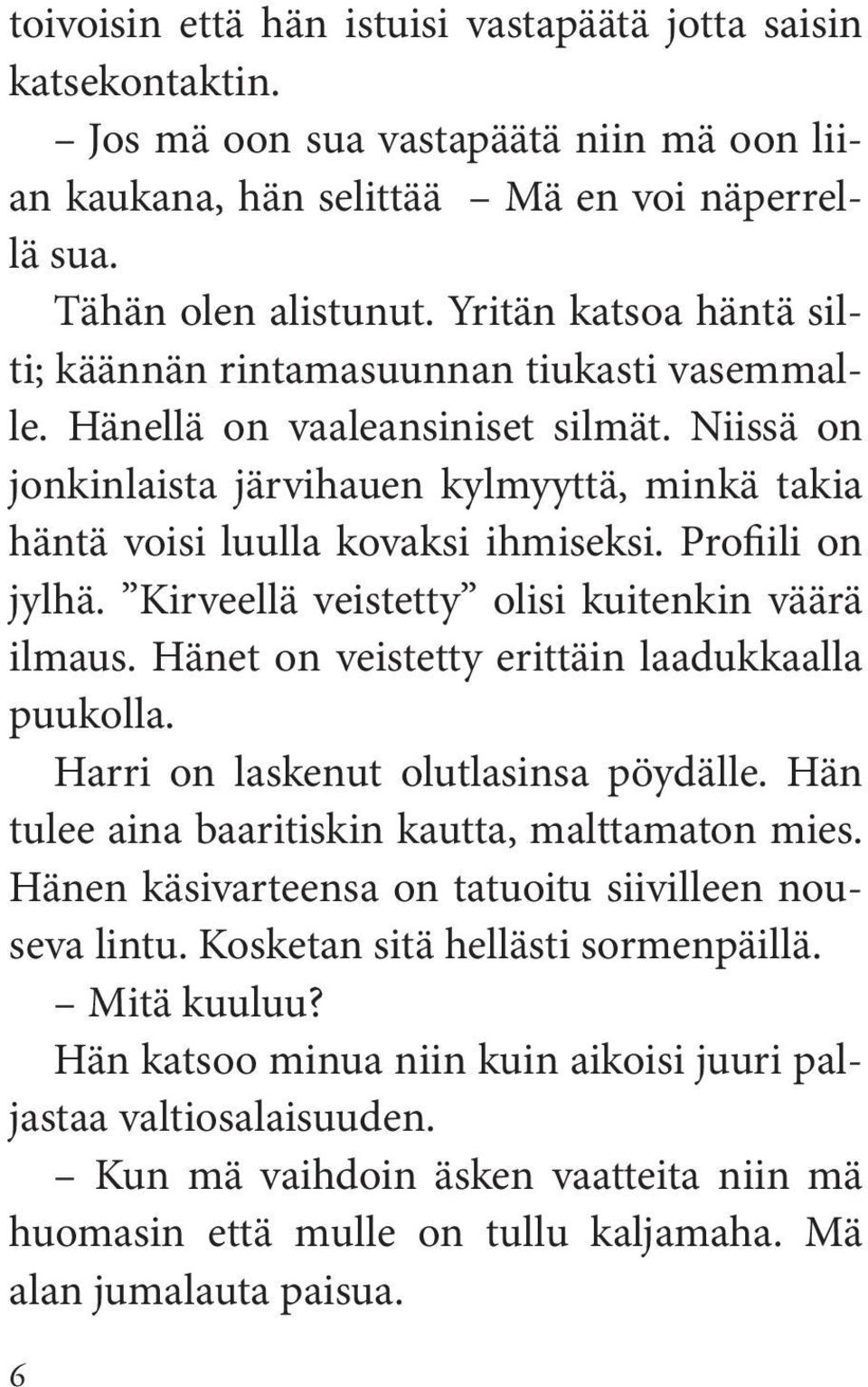 Profiili on jylhä. Kirveellä veistetty olisi kuitenkin väärä ilmaus. Hänet on veistetty erittäin laadukkaalla puukolla. Harri on laskenut olutlasinsa pöydälle.