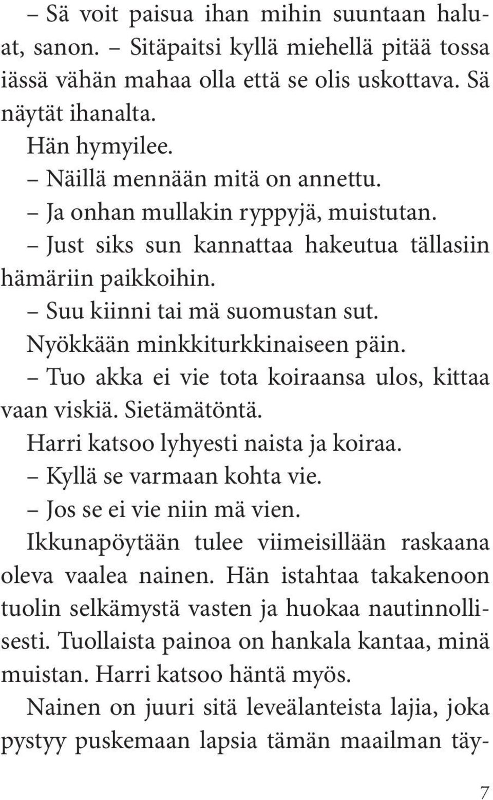 Tuo akka ei vie tota koiraansa ulos, kittaa vaan viskiä. Sietämätöntä. Harri katsoo lyhyesti naista ja koiraa. Kyllä se varmaan kohta vie. Jos se ei vie niin mä vien.