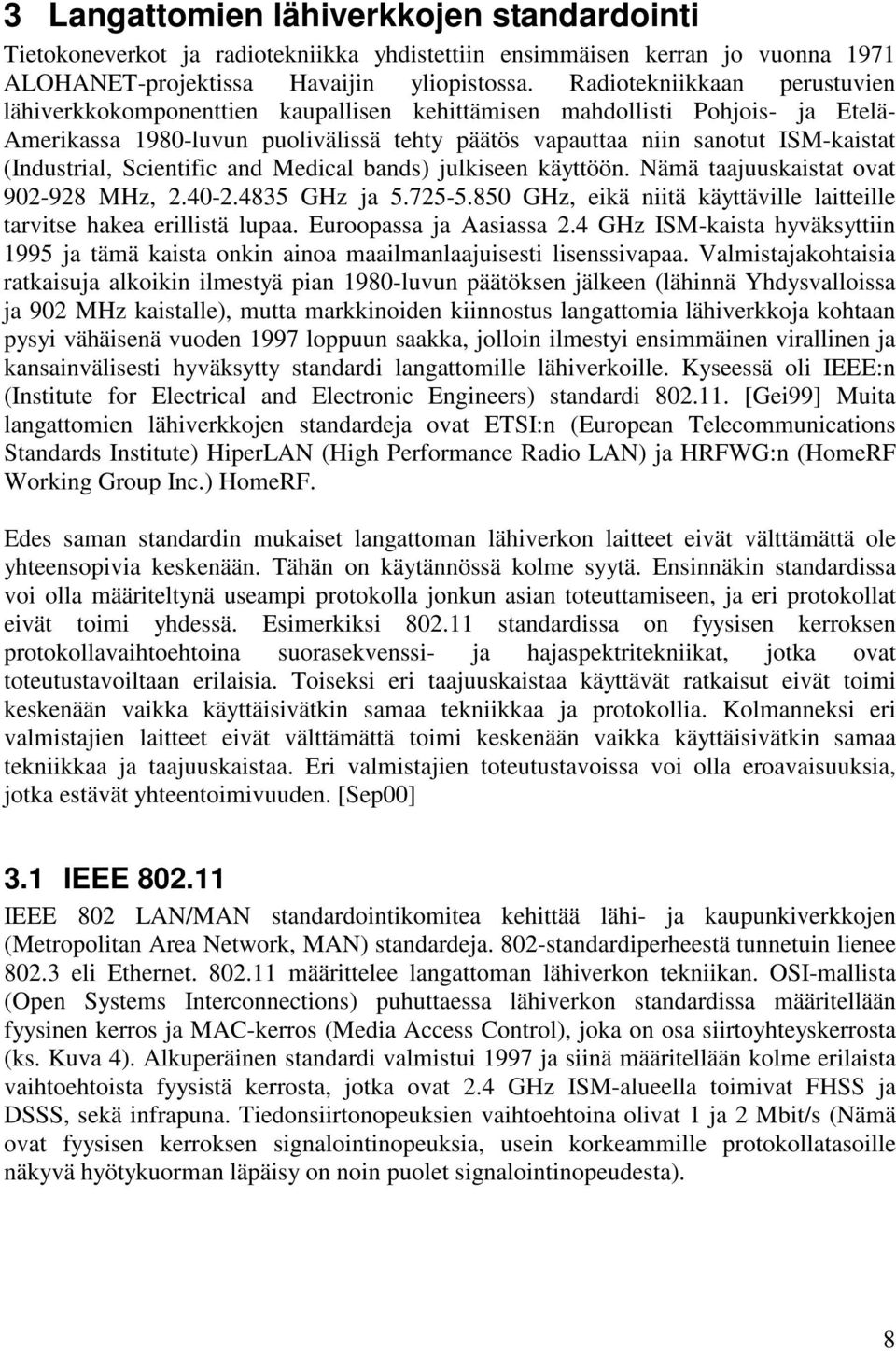 (Industrial, Scientific and Medical bands) julkiseen käyttöön. Nämä taajuuskaistat ovat 902-928 MHz, 2.40-2.4835 GHz ja 5.725-5.