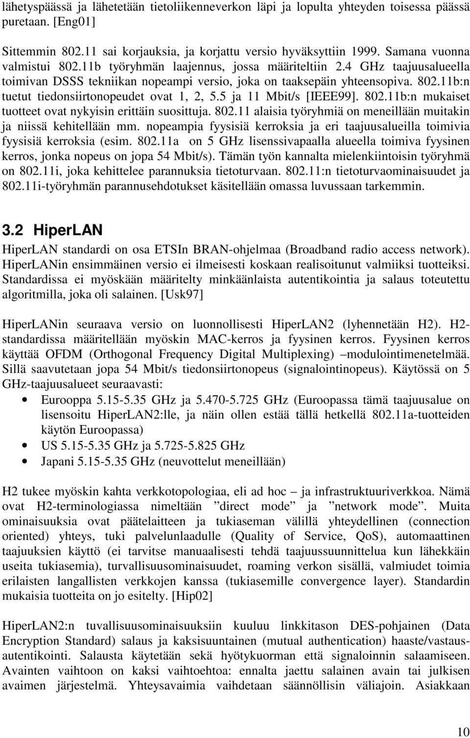 5 ja 11 Mbit/s [IEEE99]. 802.11b:n mukaiset tuotteet ovat nykyisin erittäin suosittuja. 802.11 alaisia työryhmiä on meneillään muitakin ja niissä kehitellään mm.