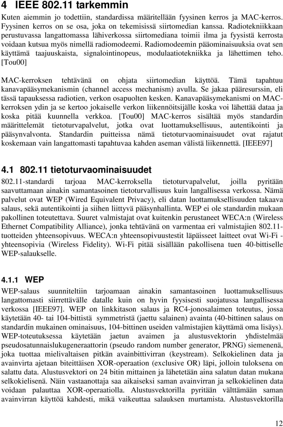 Radiomodeemin pääominaisuuksia ovat sen käyttämä taajuuskaista, signalointinopeus, modulaatiotekniikka ja lähettimen teho. [Tou00] MAC-kerroksen tehtävänä on ohjata siirtomedian käyttöä.