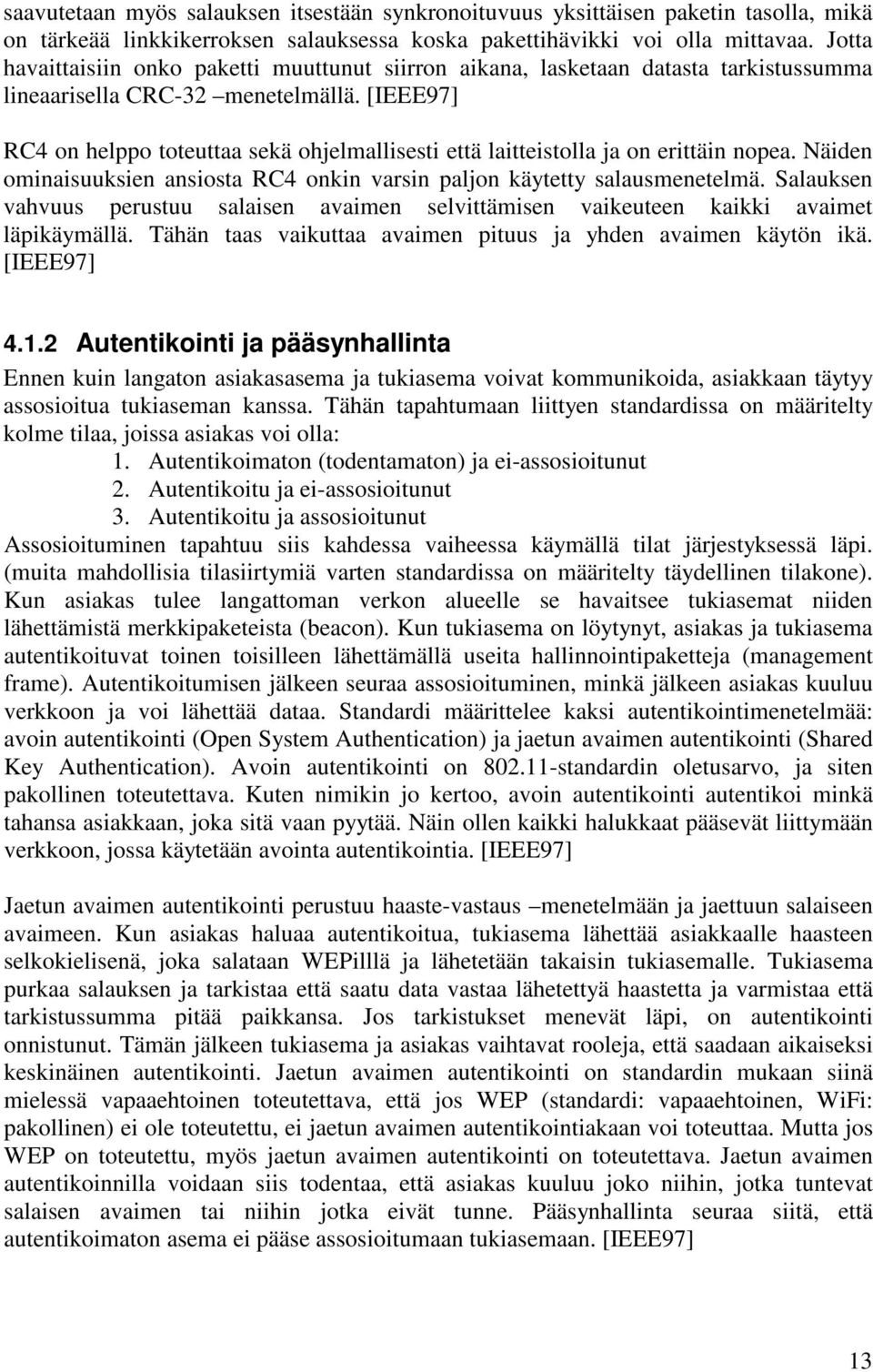 [IEEE97] RC4 on helppo toteuttaa sekä ohjelmallisesti että laitteistolla ja on erittäin nopea. Näiden ominaisuuksien ansiosta RC4 onkin varsin paljon käytetty salausmenetelmä.