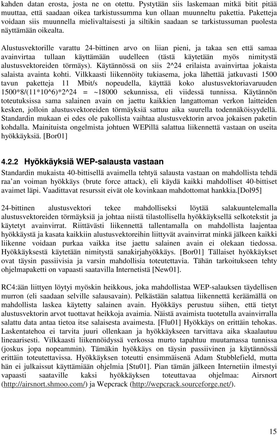 Alustusvektorille varattu 24-bittinen arvo on liian pieni, ja takaa sen että samaa avainvirtaa tullaan käyttämään uudelleen (tästä käytetään myös nimitystä alustusvektoreiden törmäys).