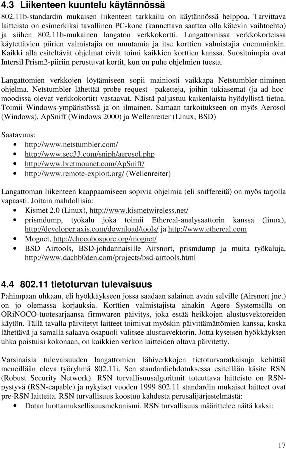 Langattomissa verkkokorteissa käytettävien piirien valmistajia on muutamia ja itse korttien valmistajia enemmänkin. Kaikki alla esiteltävät ohjelmat eivät toimi kaikkien korttien kanssa.