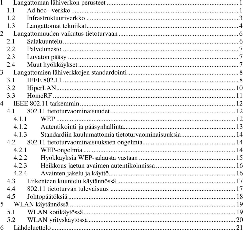 11 tietoturvaominaisuudet... 12 4.1.1 WEP... 12 4.1.2 Autentikointi ja pääsynhallinta... 13 4.1.3 Standardiin kuulumattomia tietoturvaominaisuuksia... 14 4.2 802.11 tietoturvaominaisuuksien ongelmia.