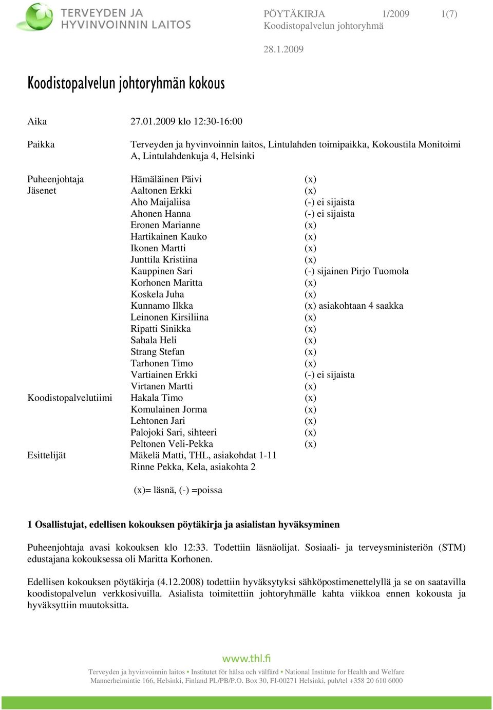 Maijaliisa (-) ei sijaista Ahonen Hanna (-) ei sijaista Eronen Marianne Hartikainen Kauko Ikonen Martti Junttila Kristiina Kauppinen Sari (-) sijainen Pirjo Tuomola Korhonen Maritta Koskela Juha