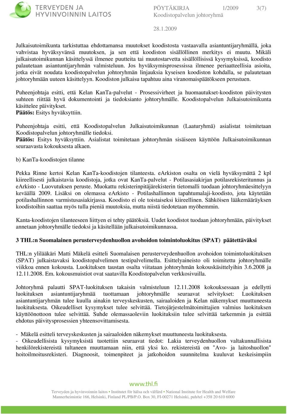 Mikäli julkaisutoimikunnan käsittelyssä ilmenee puutteita tai muutostarvetta sisällöllisissä kysymyksissä, koodisto palautetaan asiantuntijaryhmän valmisteluun.