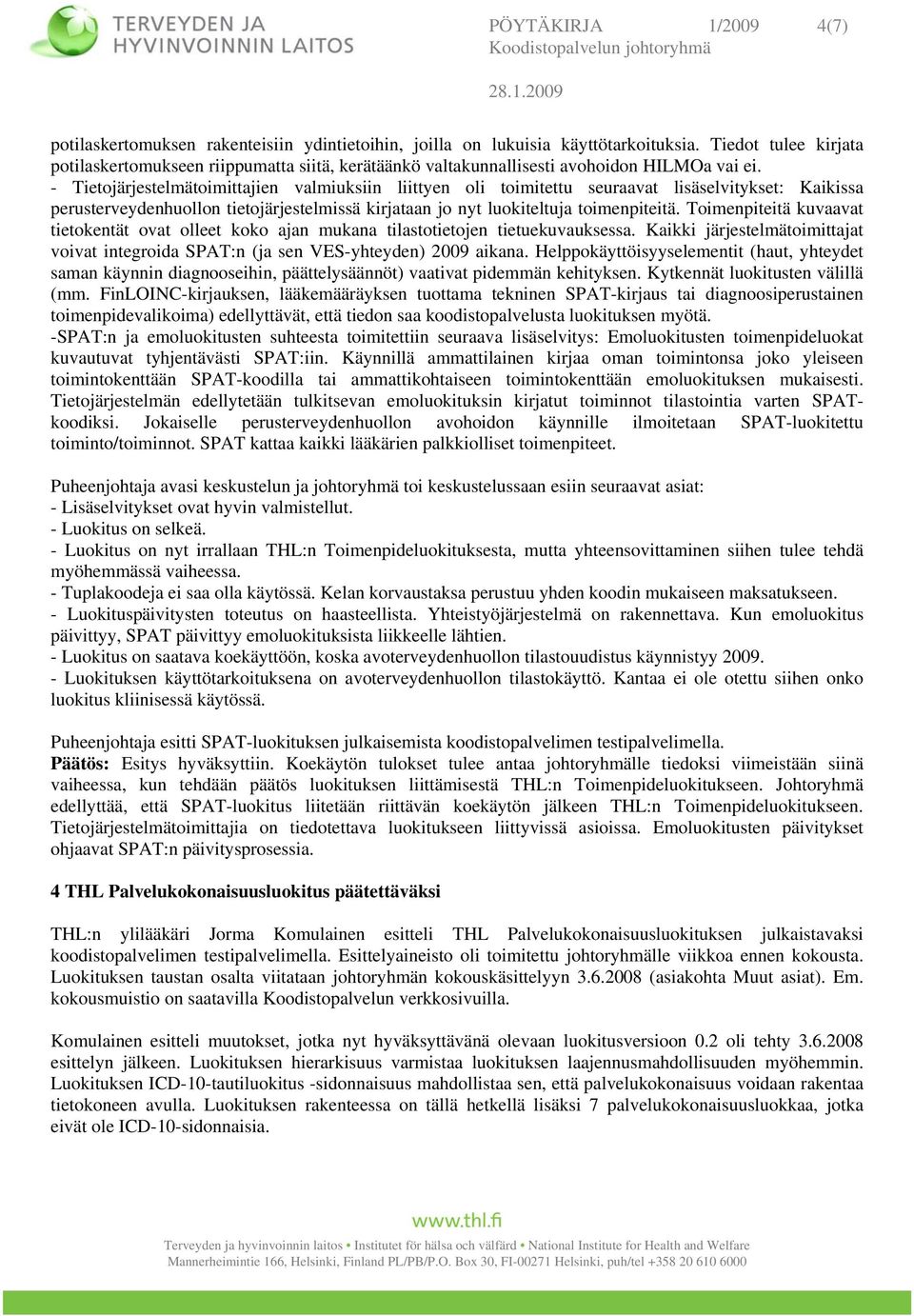 - Tietojärjestelmätoimittajien valmiuksiin liittyen oli toimitettu seuraavat lisäselvitykset: Kaikissa perusterveydenhuollon tietojärjestelmissä kirjataan jo nyt luokiteltuja toimenpiteitä.