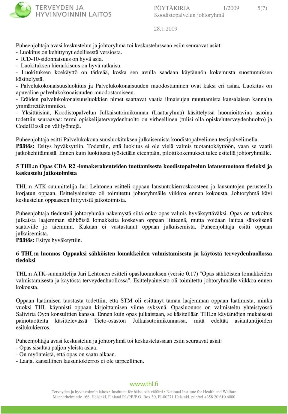 Luokitus on apuväline palvelukokonaisuuden muodostamiseen. - Eräiden palvelukokonaisuusluokkien nimet saattavat vaatia ilmaisujen muuttamista kansalaisen kannalta ymmärrettävimmiksi.