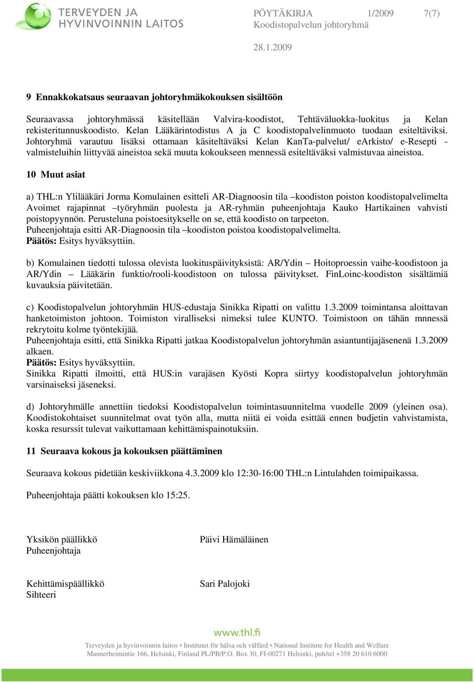 Johtoryhmä varautuu lisäksi ottamaan käsiteltäväksi Kelan KanTa-palvelut/ earkisto/ e-resepti - valmisteluihin liittyvää aineistoa sekä muuta kokoukseen mennessä esiteltäväksi valmistuvaa aineistoa.