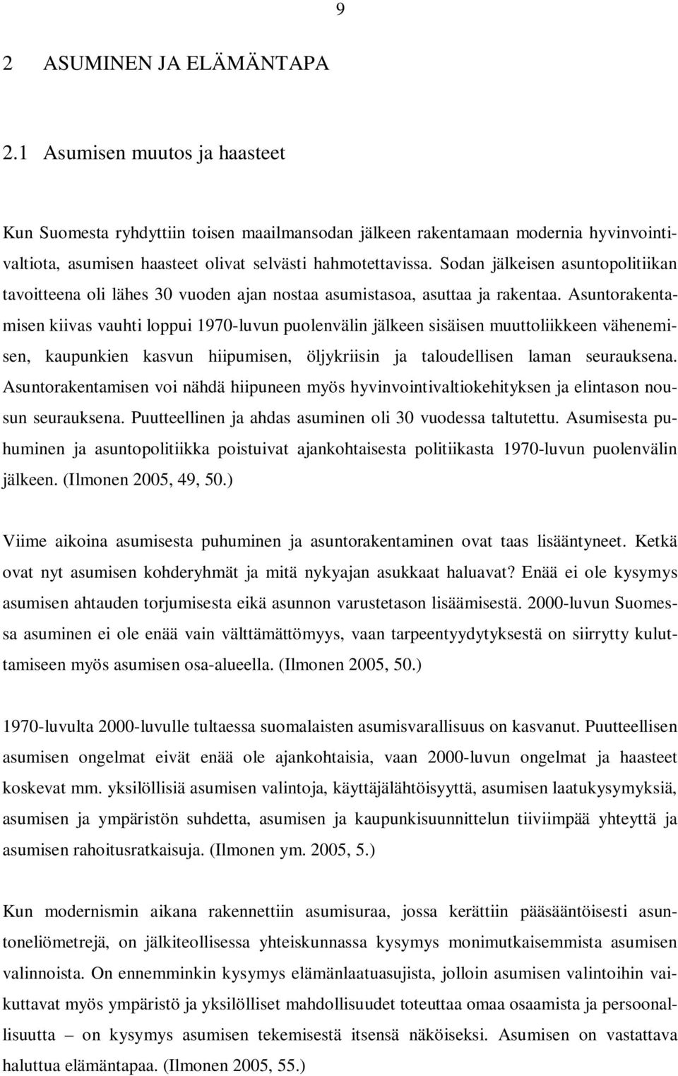 Sodan jälkeisen asuntopolitiikan tavoitteena oli lähes 30 vuoden ajan nostaa asumistasoa, asuttaa ja rakentaa.