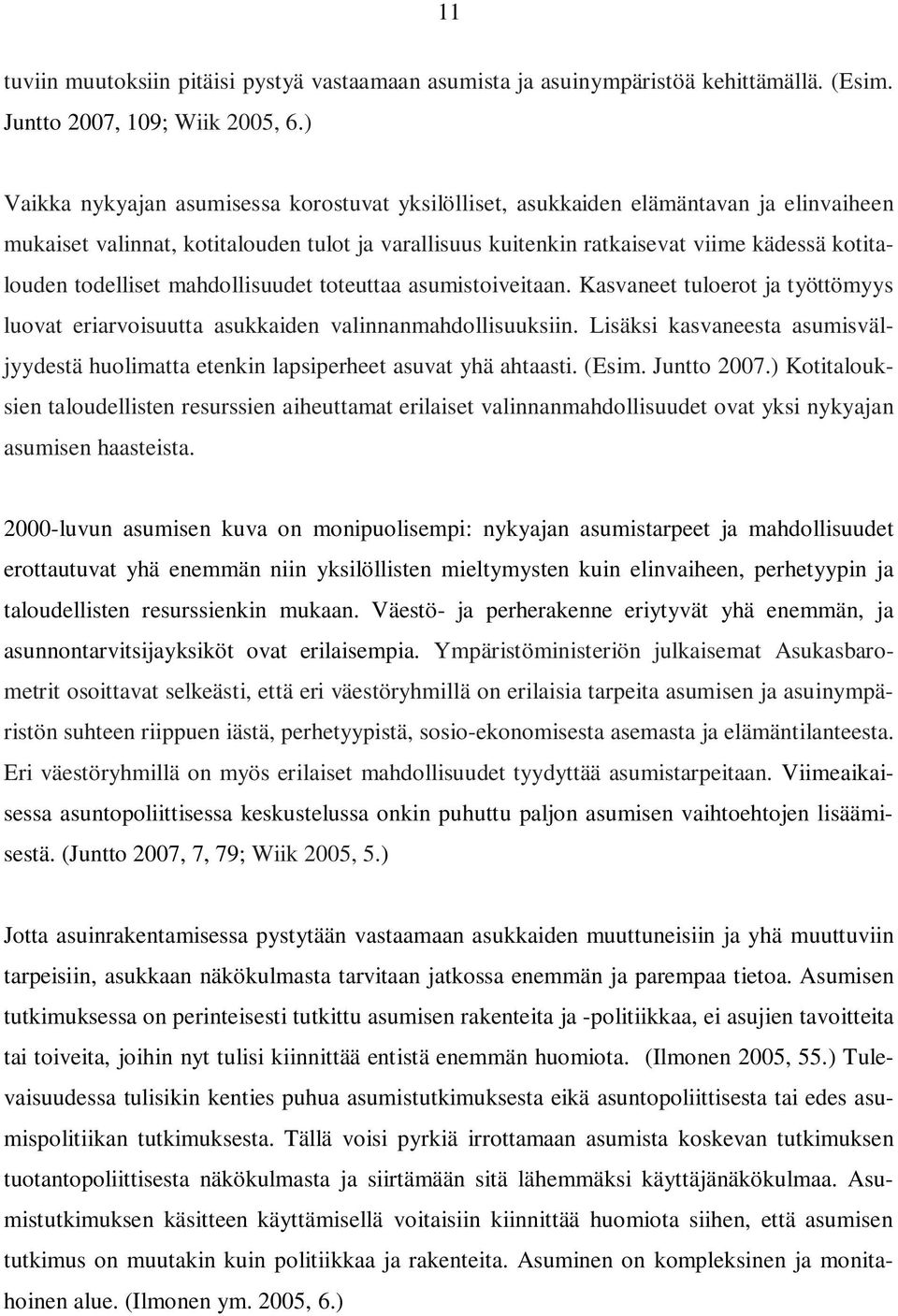 todelliset mahdollisuudet toteuttaa asumistoiveitaan. Kasvaneet tuloerot ja työttömyys luovat eriarvoisuutta asukkaiden valinnanmahdollisuuksiin.