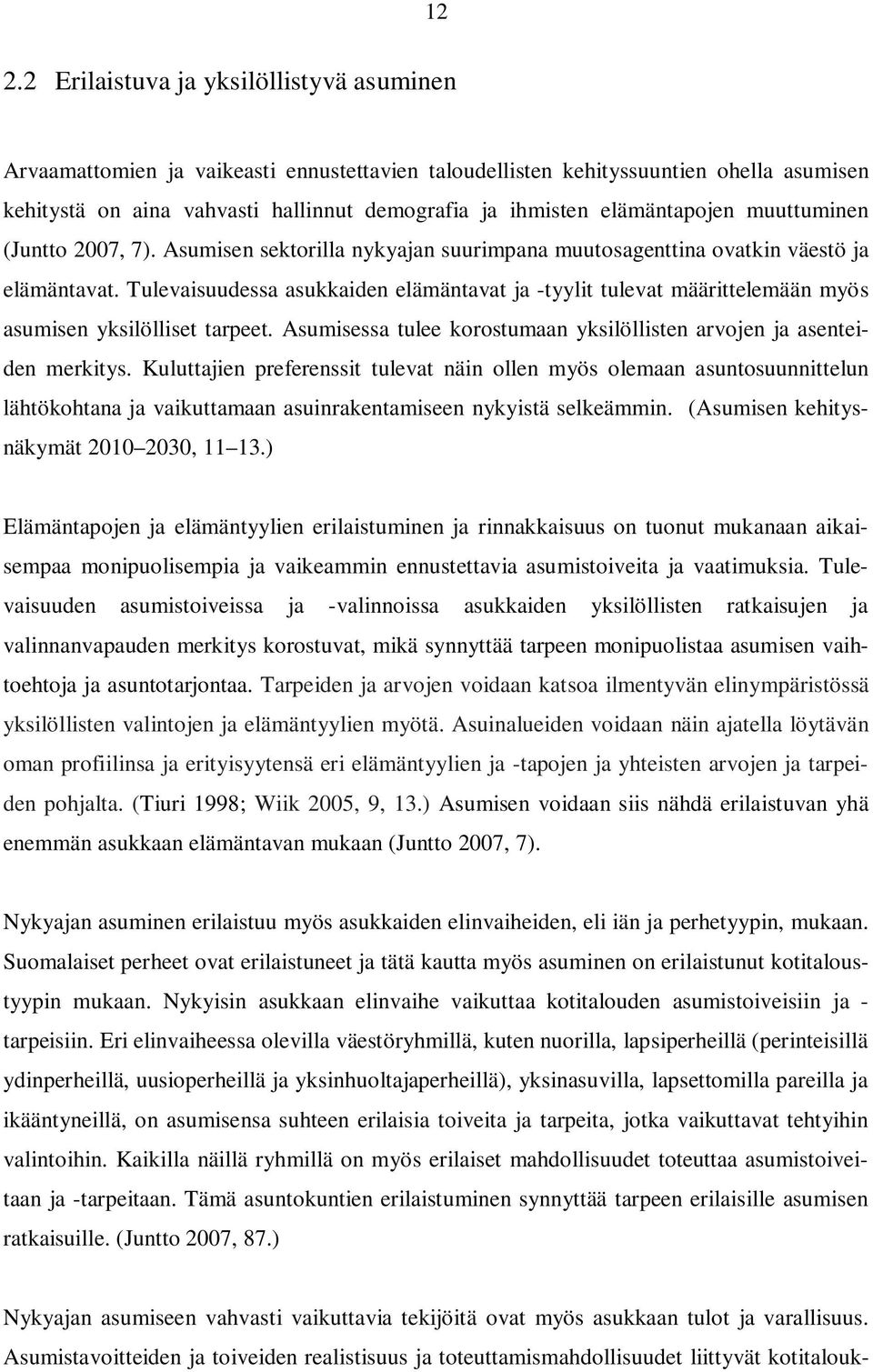 Tulevaisuudessa asukkaiden elämäntavat ja -tyylit tulevat määrittelemään myös asumisen yksilölliset tarpeet. Asumisessa tulee korostumaan yksilöllisten arvojen ja asenteiden merkitys.