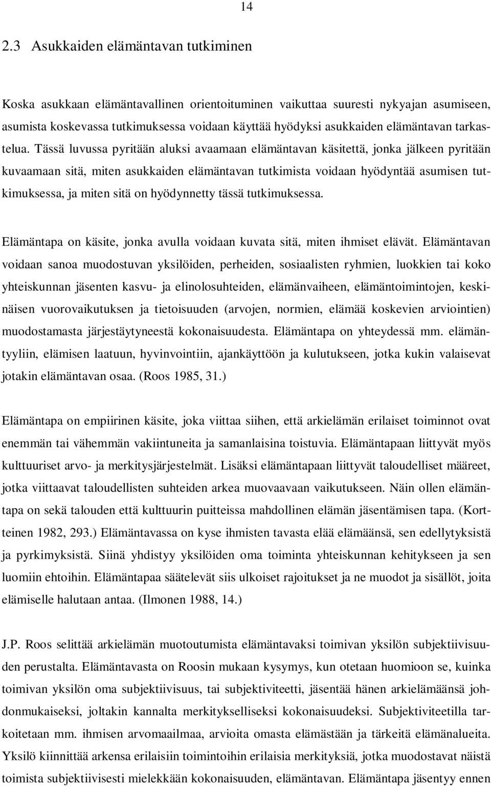 Tässä luvussa pyritään aluksi avaamaan elämäntavan käsitettä, jonka jälkeen pyritään kuvaamaan sitä, miten asukkaiden elämäntavan tutkimista voidaan hyödyntää asumisen tutkimuksessa, ja miten sitä on