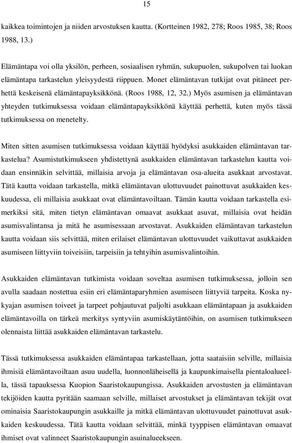 Monet elämäntavan tutkijat ovat pitäneet perhettä keskeisenä elämäntapayksikkönä. (Roos 1988, 12, 32.