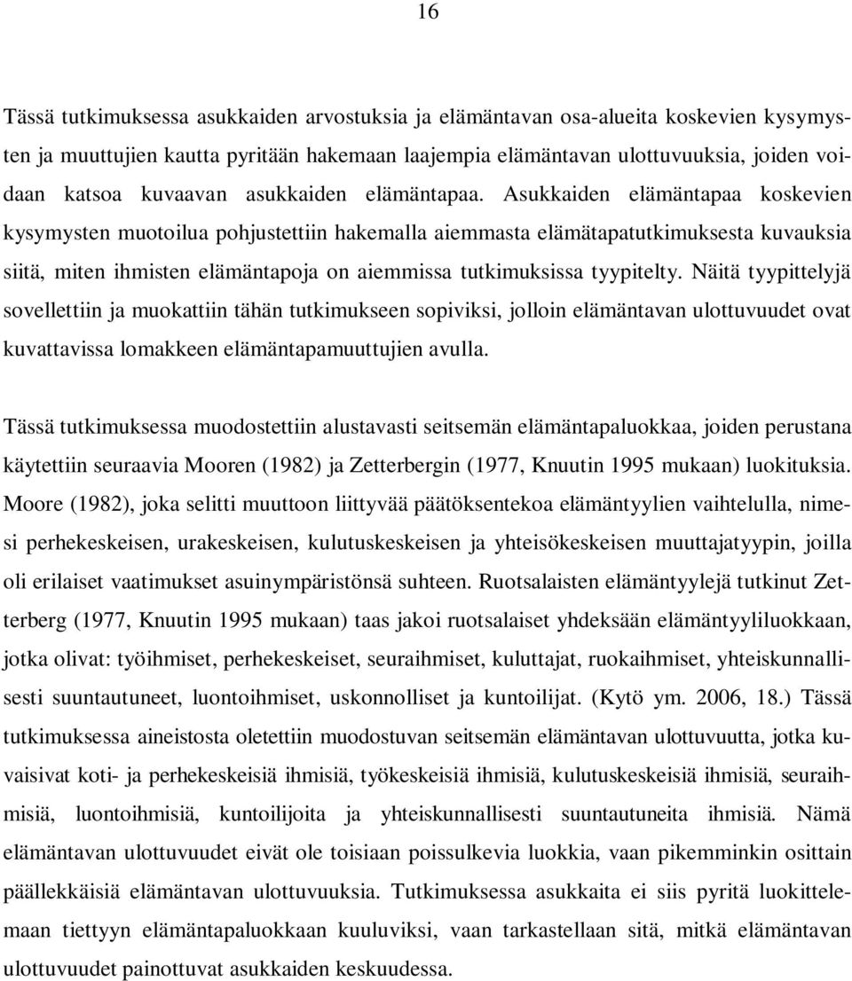 Asukkaiden elämäntapaa koskevien kysymysten muotoilua pohjustettiin hakemalla aiemmasta elämätapatutkimuksesta kuvauksia siitä, miten ihmisten elämäntapoja on aiemmissa tutkimuksissa tyypitelty.