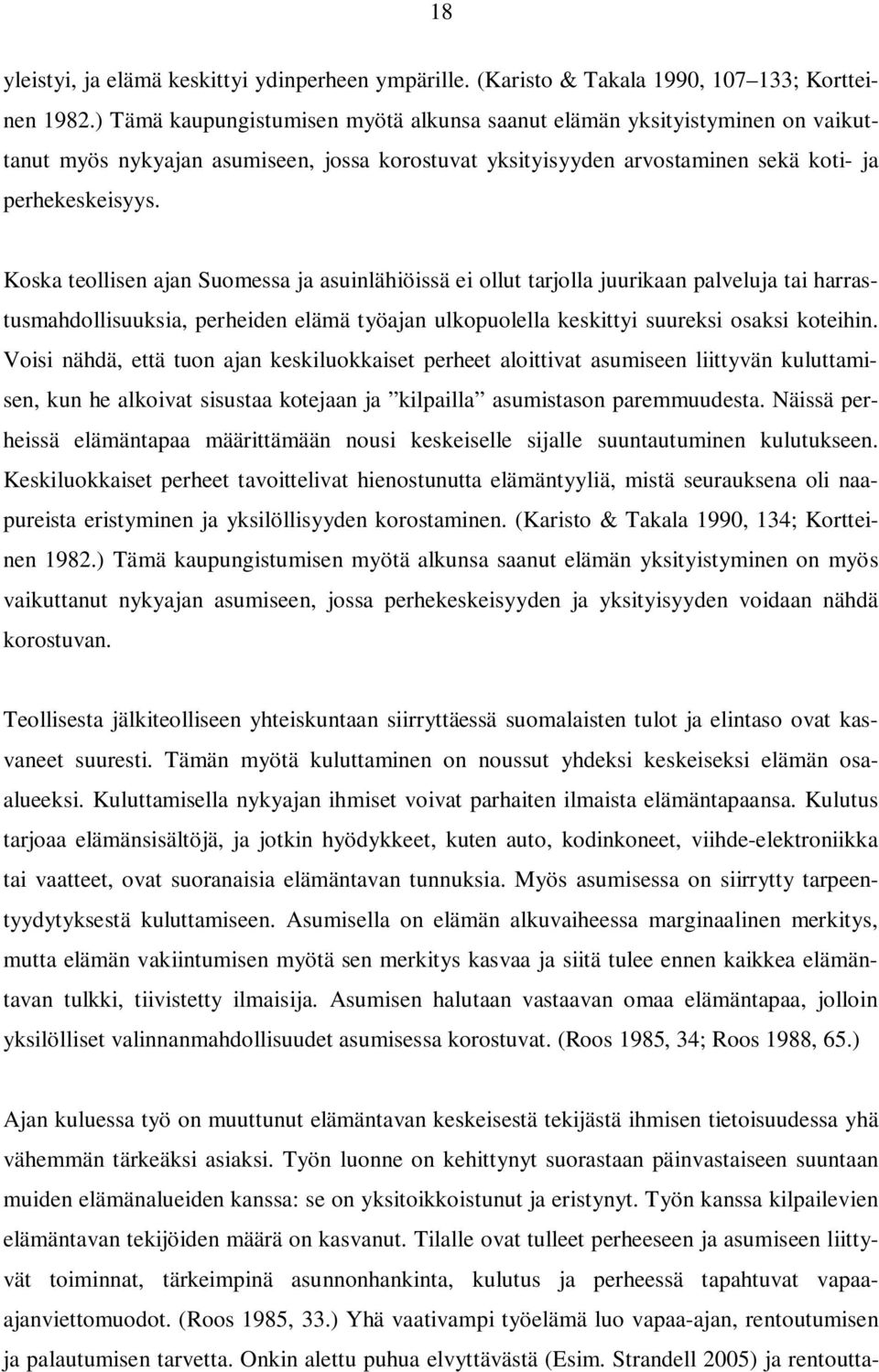 Koska teollisen ajan Suomessa ja asuinlähiöissä ei ollut tarjolla juurikaan palveluja tai harrastusmahdollisuuksia, perheiden elämä työajan ulkopuolella keskittyi suureksi osaksi koteihin.