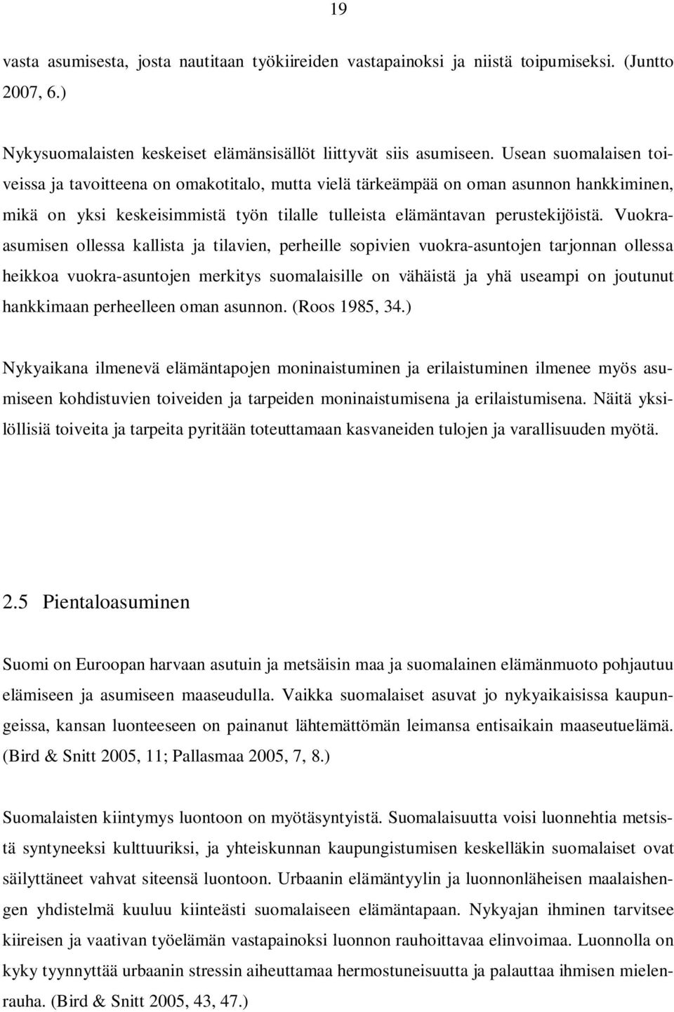 Vuokraasumisen ollessa kallista ja tilavien, perheille sopivien vuokra-asuntojen tarjonnan ollessa heikkoa vuokra-asuntojen merkitys suomalaisille on vähäistä ja yhä useampi on joutunut hankkimaan