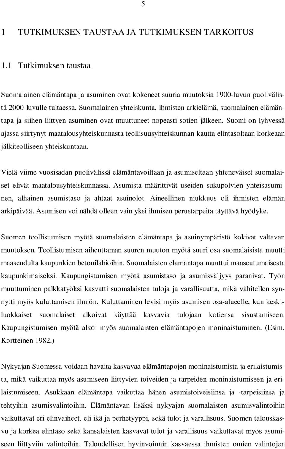 Suomi on lyhyessä ajassa siirtynyt maatalousyhteiskunnasta teollisuusyhteiskunnan kautta elintasoltaan korkeaan jälkiteolliseen yhteiskuntaan.