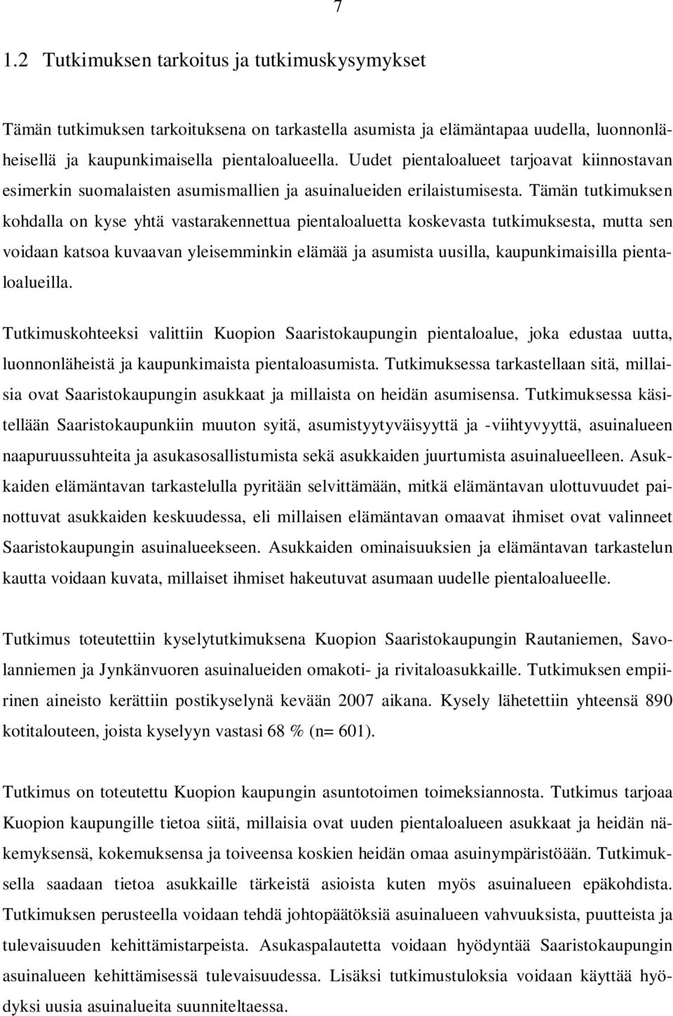 Tämän tutkimuksen kohdalla on kyse yhtä vastarakennettua pientaloaluetta koskevasta tutkimuksesta, mutta sen voidaan katsoa kuvaavan yleisemminkin elämää ja asumista uusilla, kaupunkimaisilla