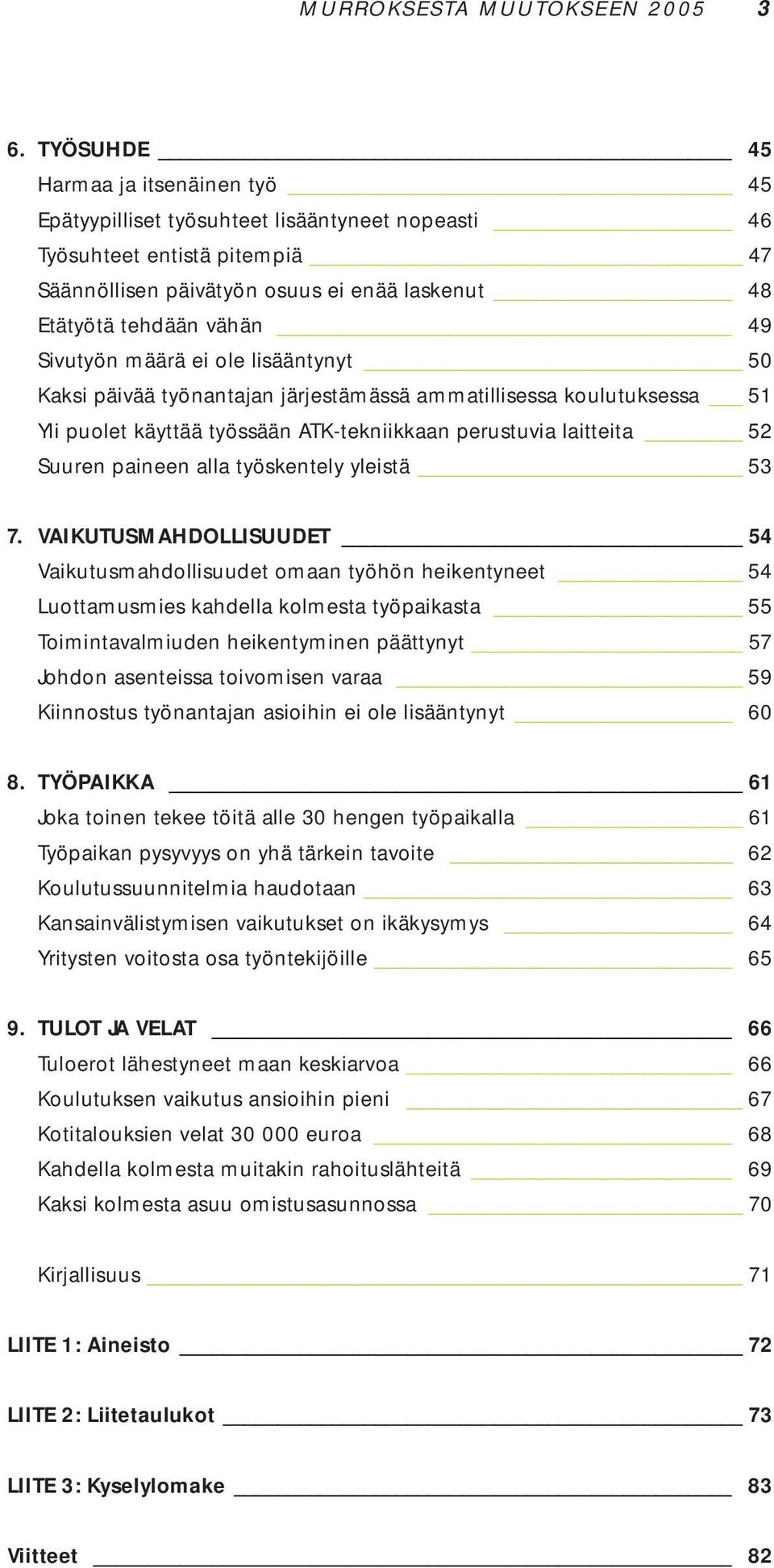 Sivutyön määrä ei ole lisääntynyt 50 Kaksi päivää työnantajan järjestämässä ammatillisessa koulutuksessa 51 Yli puolet käyttää työssään ATK-tekniikkaan perustuvia laitteita 52 Suuren paineen alla