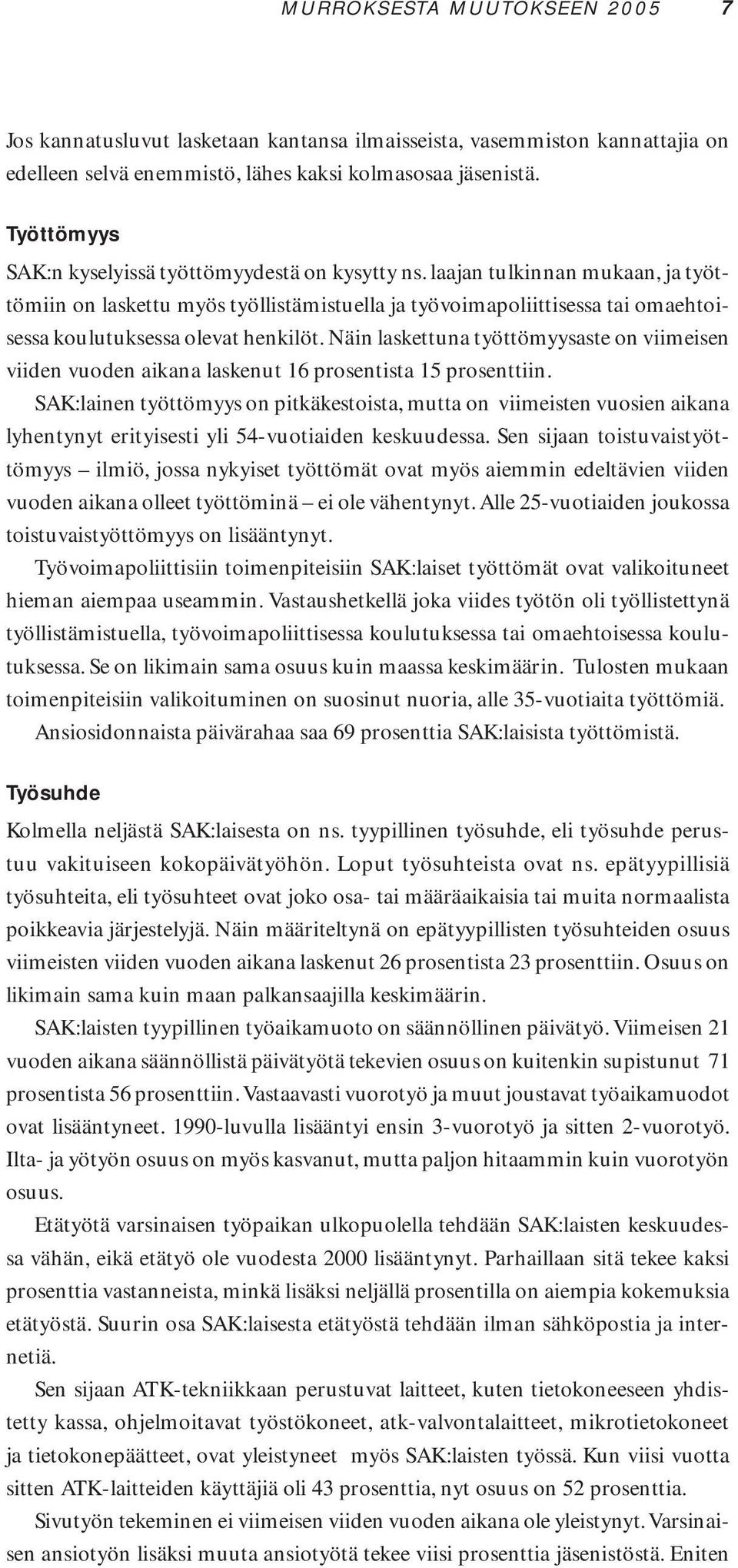 laajan tulkinnan mukaan, ja työttömiin on laskettu myös työllistämistuella ja työvoimapoliittisessa tai omaehtoisessa koulutuksessa olevat henkilöt.