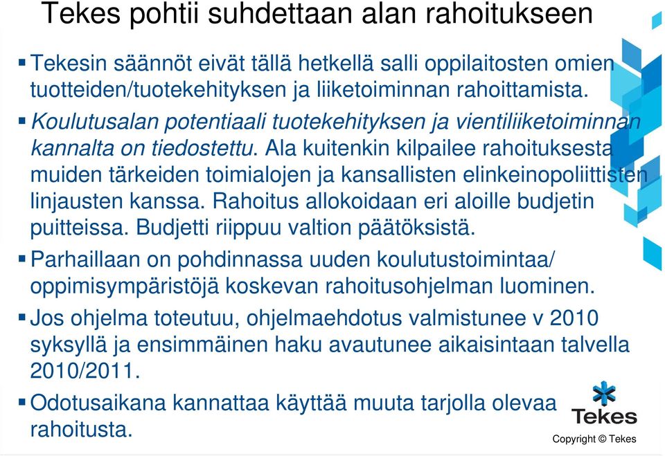 Ala kuitenkin kilpailee rahoituksesta muiden tärkeiden toimialojen ja kansallisten elinkeinopoliittisten linjausten kanssa. Rahoitus allokoidaan eri aloille budjetin puitteissa.