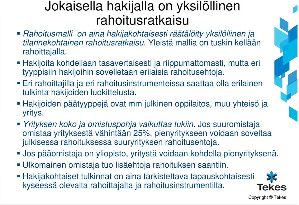 Eri rahoittajilla ja eri rahoitusinstrumenteissa saattaa olla erilainen tulkinta hakijoiden luokittelusta. Hakijoiden päätyyppejä ovat mm julkinen oppilaitos, muu yhteisö ja yritys.