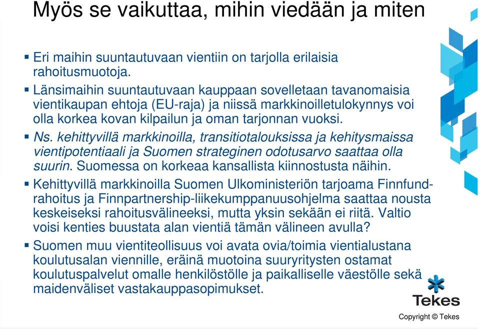 kehittyvillä markkinoilla, transitiotalouksissa ja kehitysmaissa vientipotentiaali ja Suomen strateginen odotusarvo saattaa olla suurin. Suomessa on korkeaa kansallista kiinnostusta näihin.