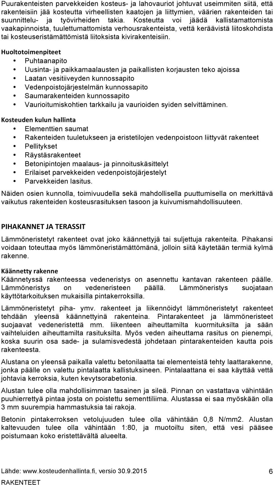 Kosteutta voi jäädä kallistamattomista vaakapinnoista, tuulettumattomista verhousrakenteista, vettä keräävistä liitoskohdista tai kosteuseristämättömistä liitoksista kivirakenteisiin.