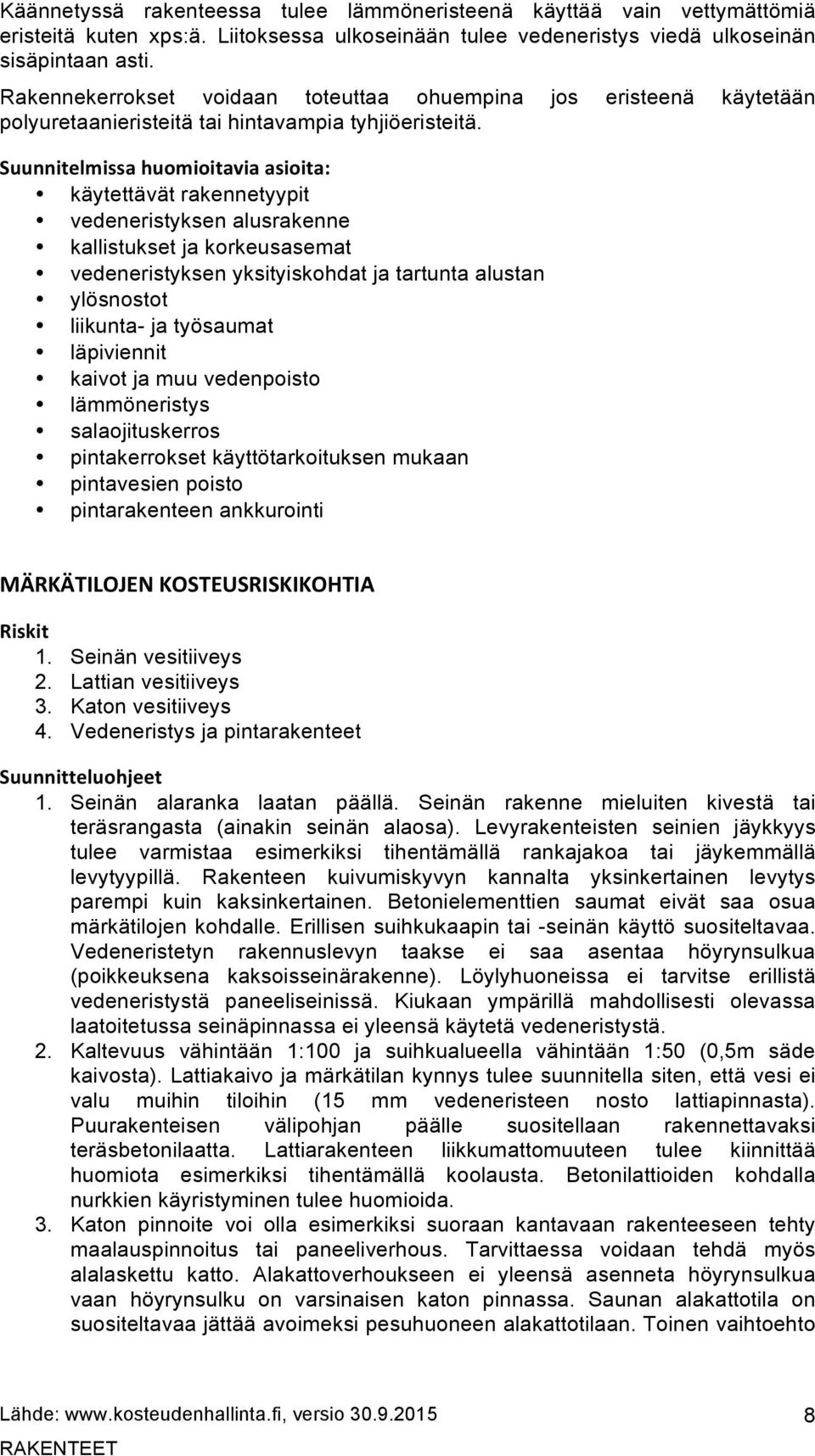 Suunnitelmissa huomioitavia asioita: käytettävät rakennetyypit vedeneristyksen alusrakenne kallistukset ja korkeusasemat vedeneristyksen yksityiskohdat ja tartunta alustan ylösnostot liikunta- ja