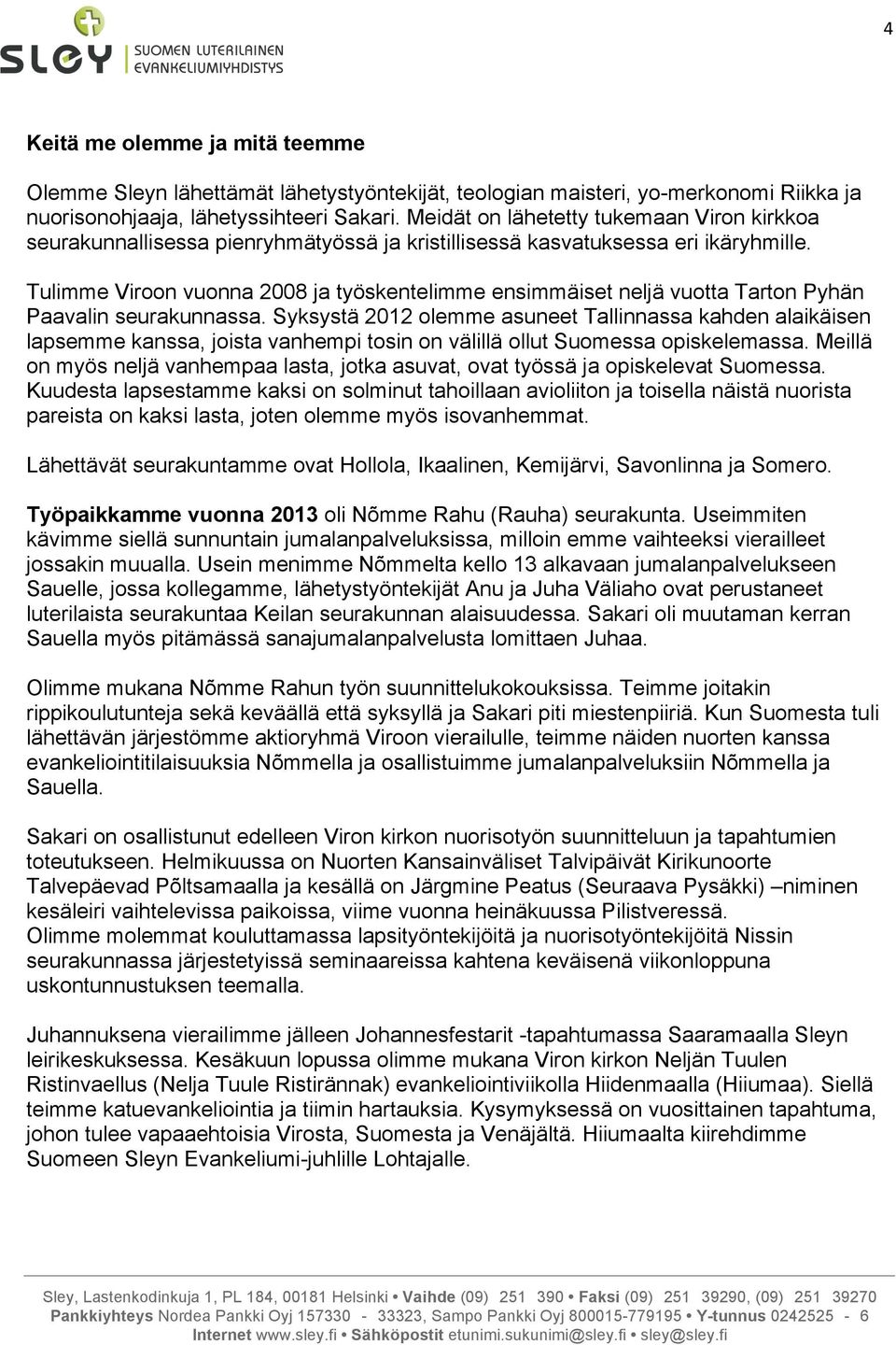 Tulimme Viroon vuonna 2008 ja työskentelimme ensimmäiset neljä vuotta Tarton Pyhän Paavalin seurakunnassa.